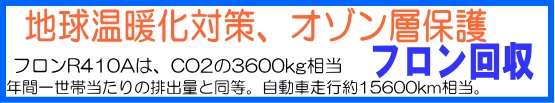 地球温暖化防止、オゾン層保護、フロンはCO2の約2000倍。500gで自動車走行4000km～6000km相当。フロン回収事業所